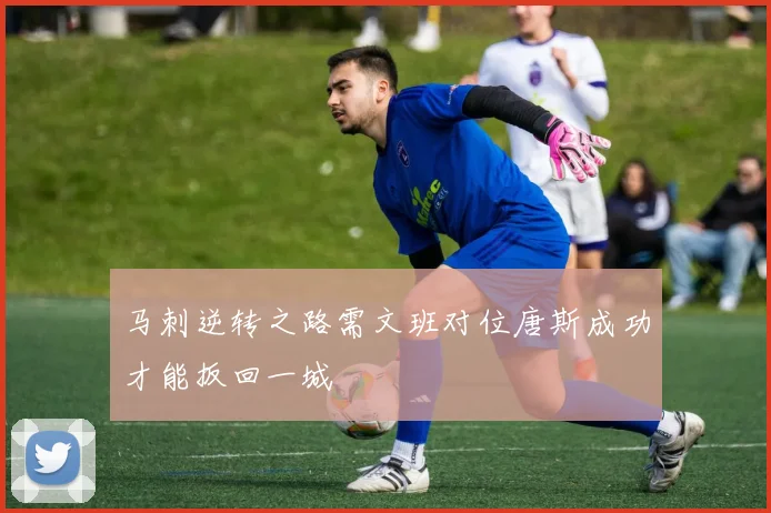 马刺逆转之路需文班对位唐斯成功才能扳回一城