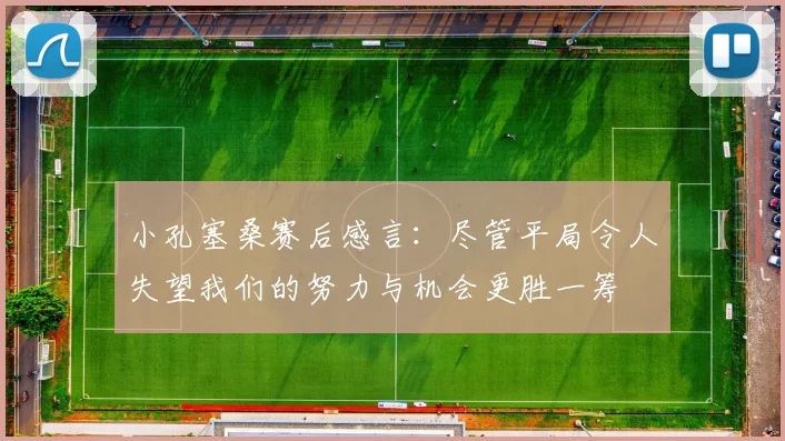小孔塞桑赛后感言：尽管平局令人失望我们的努力与机会更胜一筹
